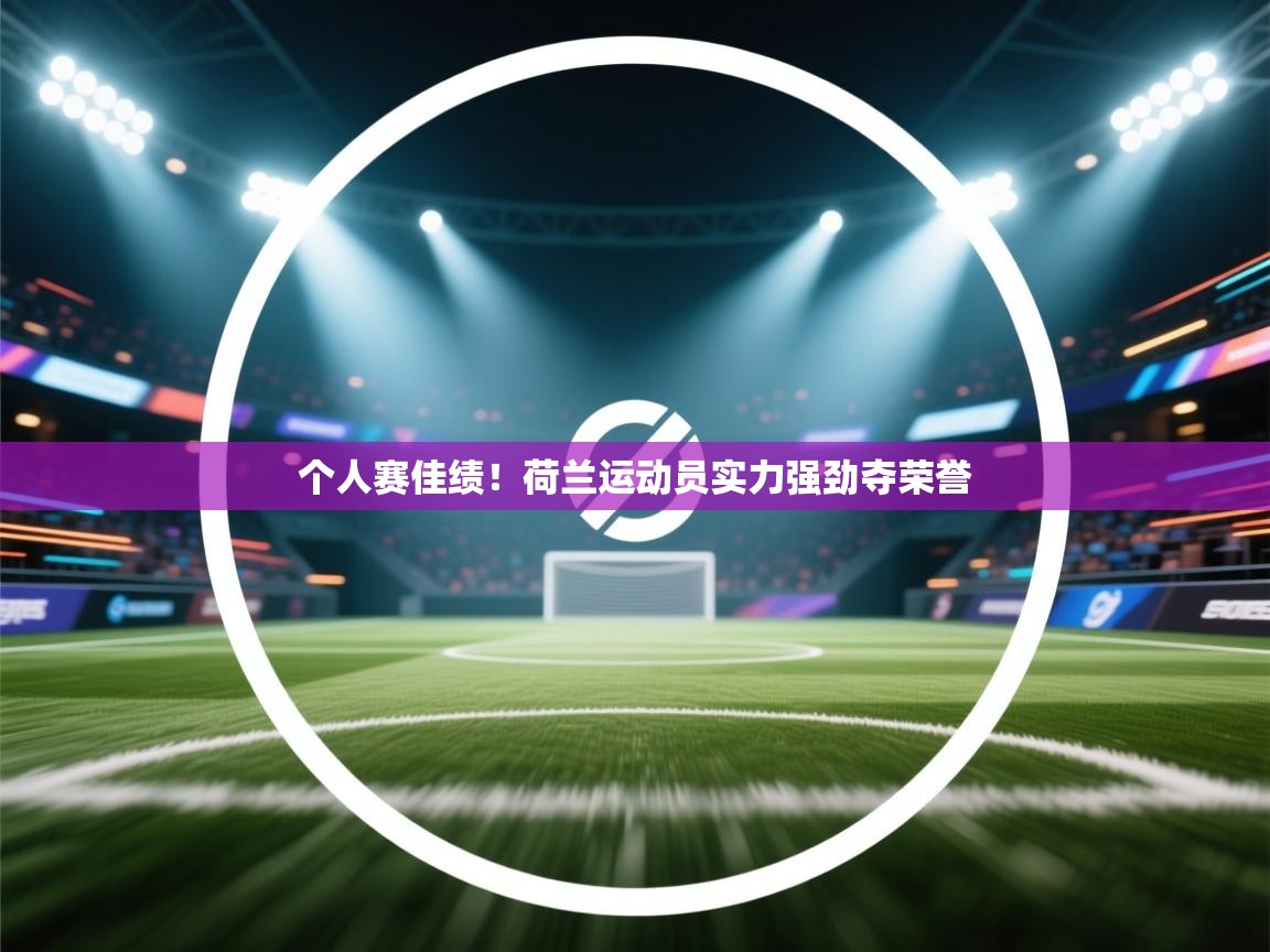 个人赛佳绩！荷兰运动员实力强劲夺荣誉  第2张